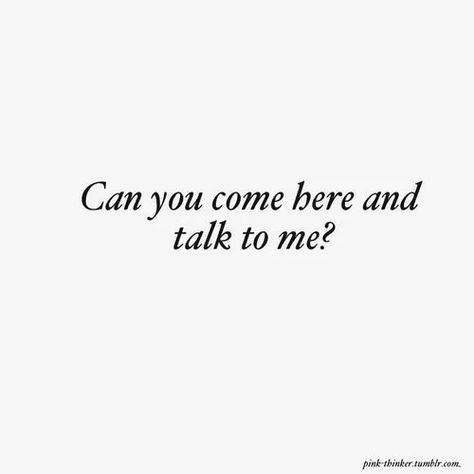 Can You Come Here? I Just Wanna Hear Your Voice, Wanna Talk To You, Please Come Back To Me Quotes, Need To Talk To You, Talk To Me Quotes Relationships, You Can Talk To Me Quotes, Wanna Talk To You Quotes, You Can Talk To Me, Just Talk To Me Quotes