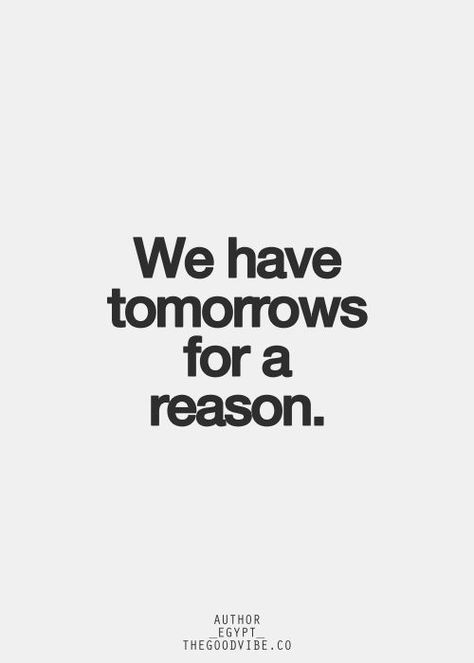 We have tomorrows for a reason... wise words, keep positive Bohol, E Card, Intj, More Than Words, For A Reason, Quotable Quotes, Infp, Infj, Note To Self