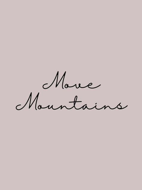 Move Mountains Tattoo, Move Mountains Quote, She Will Move Mountains, Mountains Tattoo, Mountain Quotes, Mountain Mama, Motivational Quotes Wallpaper, Mountain Tattoo, Move Mountains