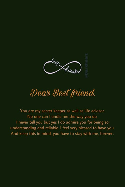 Dear Best friend. You are my secret keeper as well as life advisor. No one can handle me the way you do. I never tell you but yes I do admire you for being so understanding and reliable. I feel very blessed to have you. And keep this in mind, you have to stay with me, forever.. A Keeper Quotes, Keeper Quotes, Dear Friend Quotes, Letter To Best Friend, Happy Friendship Day Quotes, Best Friend Love Quotes, Best Friend Quotes Meaningful, Dear Best Friend, Secret Keeper