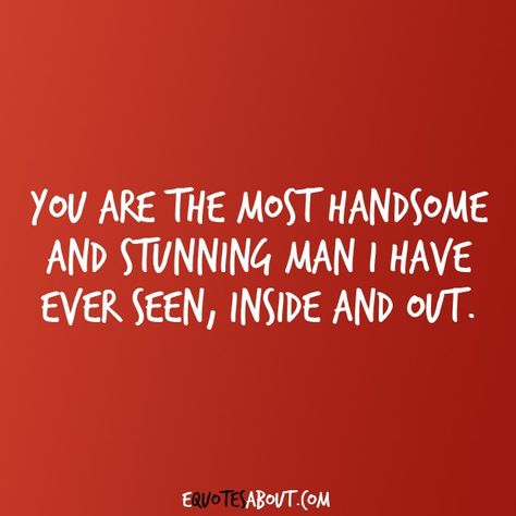 I absolutely adore my husband. He’s amazing to me and our children. I’m so in love with him. Quotes For My Man Future Husband, Man Appreciation Quotes, My Handsome Husband Quotes, Handsome Man Quotes Boyfriends, Amazing Men Quotes, Have A Good Day Handsome, You Are Sweet Quotes, You Are Handsome Quotes, My Guy Quotes