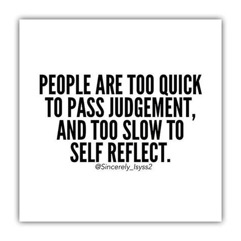 People are too quick to pass judgement, and too slow to self reflect. Judgemental People Quotes, Judgement Quotes, Judgemental People, Judge Quotes, Self Reflection Quotes, Reflection Quotes, Im Proud Of You, Motiverende Quotes, Self Reflection