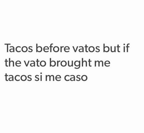 That taco life Chola Quotes, Tacos Before Vatos, Latinas Quotes, Mexican Quotes, Senior Quotes Funny, Funny Spanish Jokes, Spanglish Quotes, Cute Spanish Quotes, Funny Spanish Memes