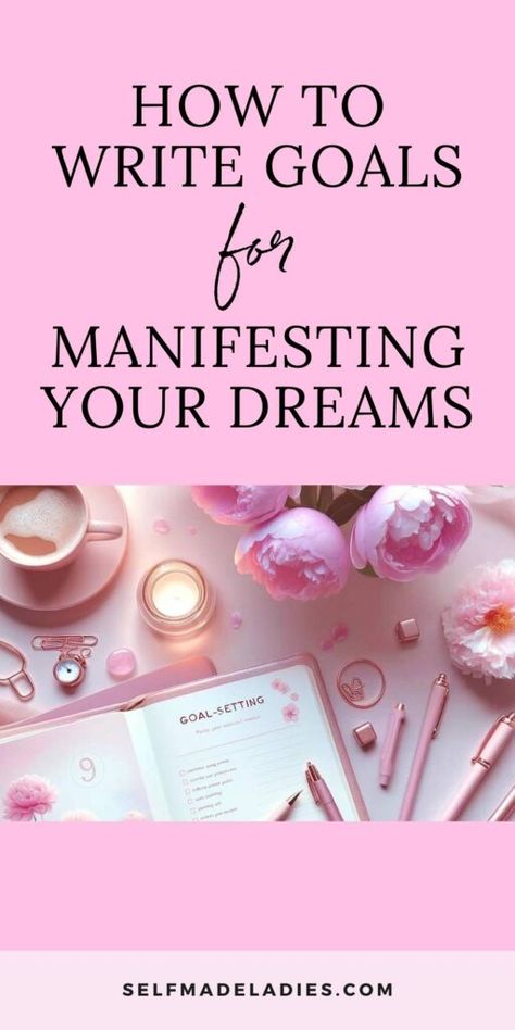 Manifestation Goals Examples - How to Write Goals for Manifesting Your Dreams - SelfMadeLadies How To Write Your Manifestations, How To Write Your Goals, Scripting Template Manifesting, Manifesting Your Dream Life, How To Write Goals, Goals Manifestation, Manifesting Aesthetic, Dream Manifestation, Manifest Goals