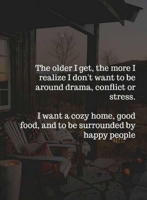 Quotes The older I get, the more I realize I don't want to be around drama, conflict or stress. I want a cozy home, good food, and to be surrounded by happy people. Now Quotes, Quotes Family, The Older I Get, Motiverende Quotes, Trendy Quotes, New Quotes, Happy People, Family Quotes, A Quote