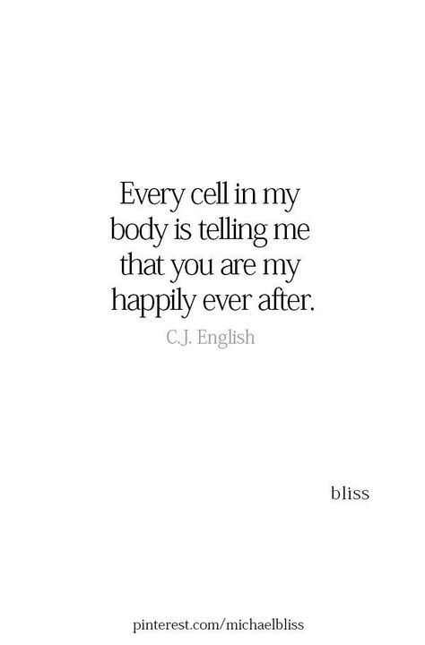 Every cell in my body is telling me that you are my happily ever after. I See My Future With You Quotes, Happy I Met You Quotes, You Give Me Butterflies Quotes, Bad Timing Quotes Relationships, Bad Timing Quotes, Tell Me Quotes, The One Quotes, Sweet Boyfriend Quotes, Now Quotes