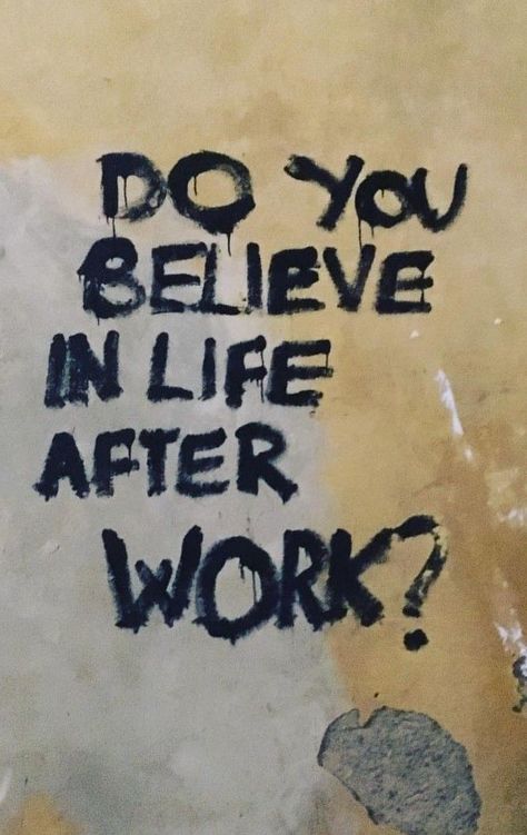 do you believe in life after work, quotation, text, graffiti, sign, writing, handwriting, paper, language, ink, business, art, texture, signalise, retro, dirty, illustration, letter, artistic, bill Graffiti Quotes Grunge, Anticapitalist Aesthetic, Anticapitalist Art, Punk Quotes Aesthetic, Anarchism Quotes, Brainwashed Aesthetic, Aesthetic Graffiti Quotes, Anti Capitalism Aesthetic, Vandalism Aesthetic