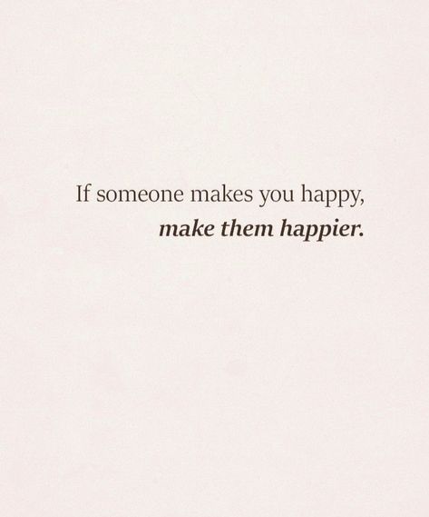 If Someone Makes You Happy, Make Them Happier. Just Want To Make You Happy Quote, Quotes That Will Make You Happy, Want You To Be Happy, Photos To Make You Happy, If Someone Makes You Happy, If Someone Makes You Happy Make Them Happier, Making Someone Happy Quotes, Be With Someone Who Makes You Happy, Doing Things That Make You Happy Quotes