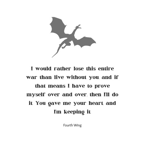 The novel the fourth wing is a rollercoaster of emotion. Besides the action packed fighting and the fantasy world of dragons there is also a fair bit of romance. This is one of the many heartwarming quotes from one of the main character to another. It is perfect way to remember the book ! Fantasy Romance Book Quotes, Quotes From Fourth Wing, Fantasy Books Quotes, Fantasy Romance Quotes, Forth Wing Quotes, Iron Flame Quotes, Fantasy Book Quotes, Fourth Wing Characters, Fourth Wing Wallpaper