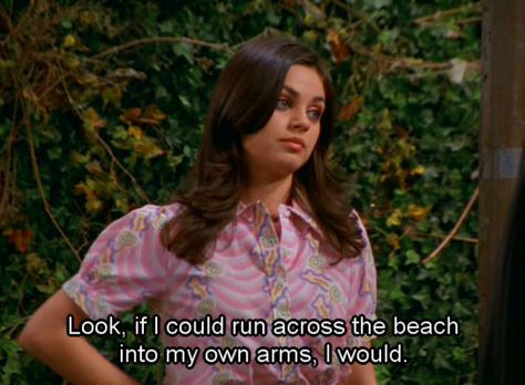 Look. If I could run across the beach into my own arms I would. -Jackie Burkhart 70 Show, Frank Zhang, Daphne Blake, Jason Grace, Leo Valdez, That 70s Show, The Heroes Of Olympus, Film Quotes, Tv Quotes