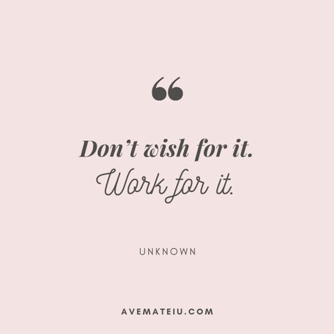 Don’t wish for it. Work for it. – Unknown Quote 398 Don’t Wish For It Work For It, Motto In Life For Students, Barre Quotes, Square Quotes, Motto In Life, Short Mottos, English Thoughts, Blog Quotes, Unknown Quotes