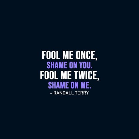 Wisdom Quote |  Fool me once, shame on you. Fool me twice, shame on me. - Randall Terry  | #Wisdom #WisdomQuotes #Quotes Fool Me Once Quotes Never Again, Fool Me One Time Shame On You, Fool Quotes Truths Lessons Learned, Shame On Me Quotes Fool Me Once, You Made Me Look Like A Fool Quotes, Shame On You, You Fooled Me Quotes, Fool Me Once Shame On You Fool Me Twice, Fool Me Once Shame On You