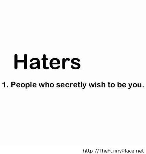 Haters      1. People who secretly wish to be you. Slay Quotes, Quotes About Haters, Fake Friend Quotes, Savage Quotes, Top Quotes, Caption Quotes, Sassy Quotes, Sarcastic Quotes Funny, Tumblr Quotes