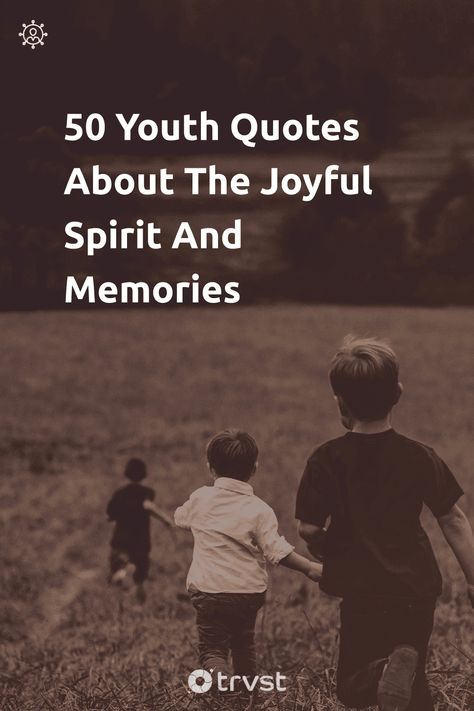 50 Youth Quotes About The Joyful Spirit And Memories Youth Quotes Inspirational, Memory Quotes Remembering, Quotes About Children Growing Up, Quotes About Kids Growing Up, Nostalgia Quotes Childhood, Childhood Quotes Growing Up, Nostalgia Quotes, Youth Quotes, Growing Up Quotes