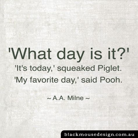 ‘What day is it?’ ‘It’s today,’ squeaked Piglet. ‘My favorite day,’ said Pooh. ~ A.A. Milne ~ Winnie The Pooh What Day Is It, Isnt It Funny How Day By Day Nothing Changes, Today's The Day Finding Nemo, Today Was A Difficult Day Said Pooh, Days Of Week Memes, Cleaning Quotes, What Day Is It, Jokes Quotes, Personal Growth