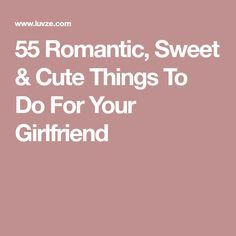 55 Romantic, Sweet & Cute Things To Do For Your Girlfriend Sweet Things To Do For Your Wife, Acts Of Love For Girlfriend, Things To Surprise Your Girlfriend With, Cute Things Boyfriends Do For Their Girlfriends, Cute Stuff To Do For Your Girlfriend, How To Make Girlfriend Happy, Cute Things To Get Your Girlfriend, Romantic Stuff For Girlfriend, Things To Do For My Girlfriend