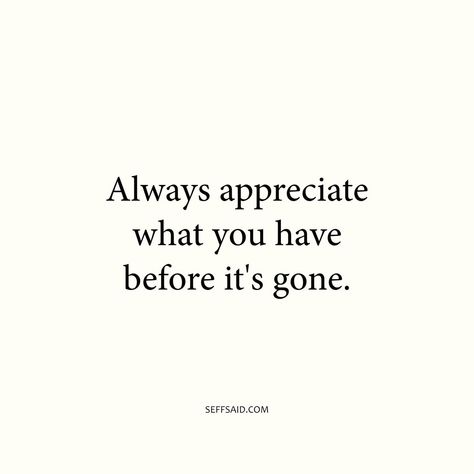 Value What You Have Quotes, Quotes About Not Taking Life For Granted, Quotes About Appreciating Life, Be Appreciative Quotes, Never Take Life For Granted Quotes, Value Life Quotes, Appreciating Life Quotes, Appreciate What You Have Quotes, Be Grateful For What You Have