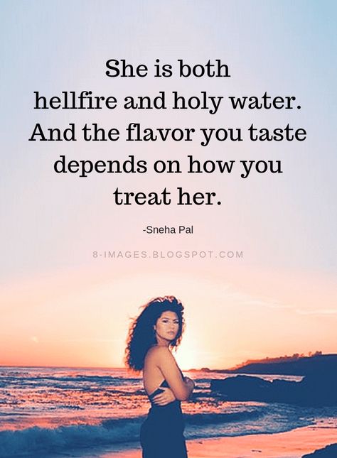 Sneha Pal Quotes She is both hellfire and holy water. And the flavor you taste depends on how you treat her. -Sneha Pal Water Quotes Inspirational, She Is Quotes, Treat Her Right Quotes, She Is Strong Quotes, Quotes She, Water Quotes, Romance Quotes, She Quotes, Clever Quotes