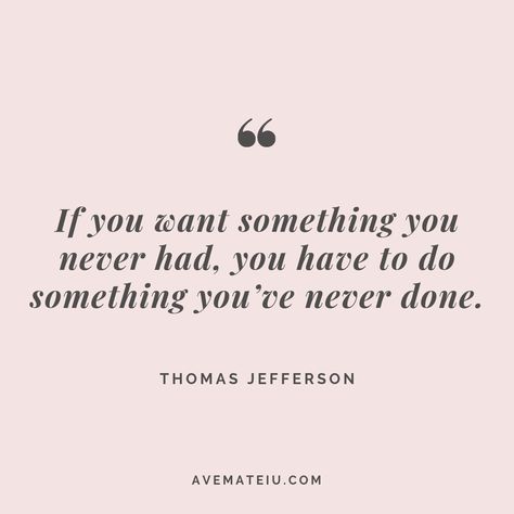 If you want something you never had, you have to do something you’ve never done. - Thomas Jefferson - Motivational Quotes, Deep Quotes, Love Quotes, To live by Quotes, Inspirational Quotes, Positive Quotes, About Strength Quotes, Life Quotes, Confidence Quotes, Happy Quotes, Success Quotes, Faith Quotes, Encouragement Quotes, Wisdom Quotes https://avemateiu.com/quotes/ Quotes About Having Confidence In Yourself, Motivational Quotes Positive Encouragement Words, Quotes About Beginnings, Wisdom Quotes Life Wise Words, Motivational Quotes Strength, Do Quotes, Live Quotes For Him, Citation Encouragement, Jefferson Quotes