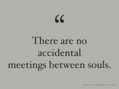 There are no accidental meetings between souls. ~www.JayDeeMahs.com #quotes #quotestoliveby https://www.jaydeemahs.com/7-inspirational-quotes-to-get-you-through-the-week-part-24/ Relationship Meaning, Quotes About Love And Relationships, Quotes Thoughts, Quotes Words, Soul Quotes, Romantic Quotes, A Quote, Quotes For Him, Pretty Words