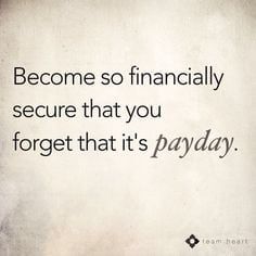 Become so Financially Secure that you forget that it's Payday! What I Like About You, Financial Security, Financial Peace, Life Quotes Love, Money Quotes, A Quote, Good Advice, The Words, Great Quotes