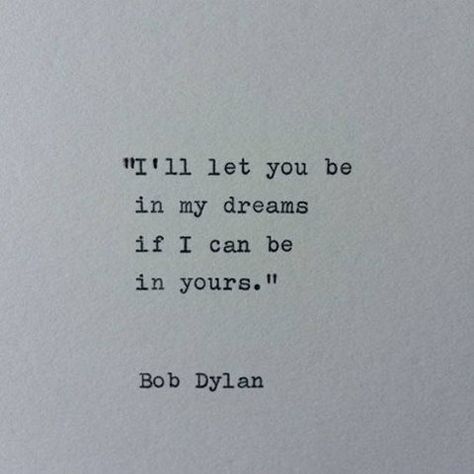 Bob Dylan - I'll let you be in my dreams if I can be in yours Bob Dylan Quotes, Bob Dylan Lyrics, Singer Quote, Surfing Quotes, The Notebook Quotes, Love Quotes For Wedding, Typed Quotes, In My Dreams, Bob Dylan