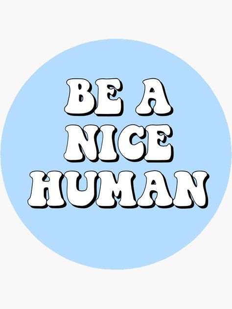 "Be a Nice Human" Sticker by MaddieMJF | Redbubble Sticker Design Ideas Graphics, Be Nice Quotes, Nice Stickers, Mickey Silhouette, Procreate Ipad Art, Branding Mood Board, Words Prints, Cute School Supplies, Inspirational Wallpapers