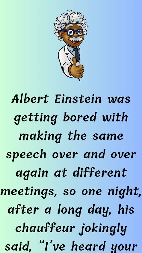 Albert Einstein was getting bored with making the same speech over and over again at different meetings, so one night, after a long day, his chauffeur jokingly said, “I’ve heard your speech… Women Jokes, Getting Bored, Funny Long Jokes, Clean Jokes, English Story, Long Jokes, Funny Story, Long Stories, Laugh Out Loud