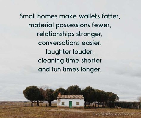 Small Homes Make Wallets Fatter [Full Quote] | Little House Lovely Home Inspirerende Ord, Fina Ord, Small Homes, Live Free, Live Simply, Simple Living, A Quote, Good Advice, The Words