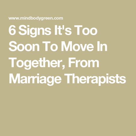 6 Signs It's Too Soon To Move In Together, From Marriage Therapists Move In With Me Proposal, When To Move In Together, Couple Moving In Together, Move In Together, Premarital Counseling, Live Together, Couples Counseling, Marriage And Family Therapist, Find Your Match