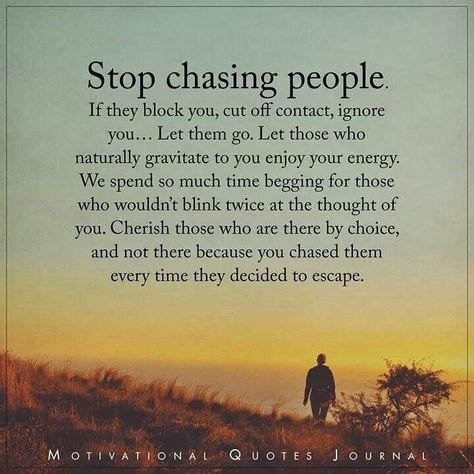 Stop chasing people If they block you, cut off contact, ignore you...Let them go. Let those who naturally gravitate to you enjoy your energy. We spend so much time begging for those who wouldn't blink twice at the thought of you. Cherish those who are there by choice and not there because you chase them every time they decided to escape. • Stop chasing people who don't want you. Chasing People Quotes, Stop Chasing People, Letting People Go, Stop Chasing, Street Quotes, Outing Quotes, Journal Quotes, People Quotes, Friends Quotes