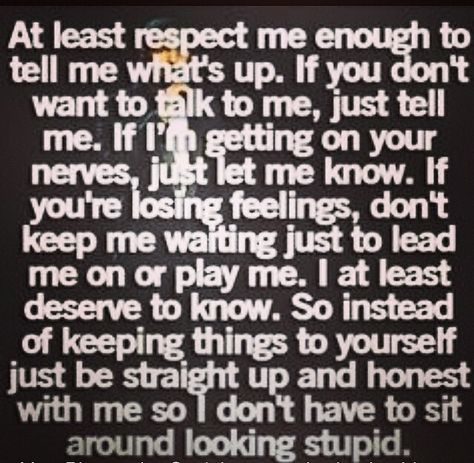 Don't leave me hanging or omit the truth cuz you want to save face or spare feelings. That ain't real Lead Me On, All I Ever Wanted, The Perfect Guy, It Goes On, A Quote, True Words, Cute Quotes, The Words, Great Quotes