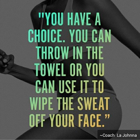 You have a choice. You can throw in the towel or you can use it to wipe the sweat off your face. Coach La Johnna. Dont stop! Wont stop! You always have a choice. Extreme Fitness, Fit Girl Motivation, Gym Quote, Fitness Inspiration Quotes, Fitness Challenge, Motivation Fitness, Fitness Transformation, Fitness Motivation Quotes, Lose Body Fat