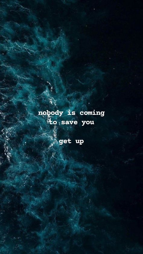 Nobody Saves You, Nobody's Coming To Save You, No Ones Coming To Save You Get Up, Nobody Is Coming To Save You Quotes, No One Is Coming To Save You Wallpaper, Nobody Is Coming To Save You Get Up Wallpaper, No One Is Coming To Save You Quotes, No One Will Save You, No Ones Coming To Save You