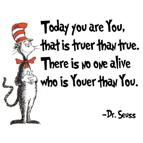 "Today you are You that is truer than true. There is no one alive who is Youer than You." - Dr. Seuss Courageous Quotes, Love Children Quotes, Childrens Quotes, Dr Seuss Quotes, Funny Quotes For Kids, Teaching Quotes, Seuss Quotes, The Cat In The Hat, Relatable Crush Posts