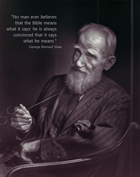 George Bernard Shaw... This is the reason organized religion is inherently evil. Yousuf Karsh, Garry Winogrand, Dwight Eisenhower, Michel De Montaigne, Berenice Abbott, Edward Weston, Alfred Stieglitz, Jasper Johns, Alberto Giacometti