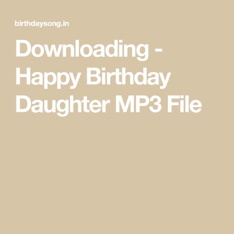 Downloading - Happy Birthday Daughter MP3 File Birthday Daughter, Happy Birthday Daughter, Happy Birthday Song, Birthday Songs, Our Journey, This World, Happy Birthday, Songs, Birthday