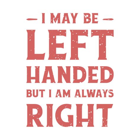 Check out this awesome 'I+may+be+left-handed+but+I%27m+always+right' design on @TeePublic! Art School Supplies, Left Handed People, Text Design, Left Handed, Kids Magnets, Phone Case Stickers, Art School, Baseball Tshirts, School Supplies