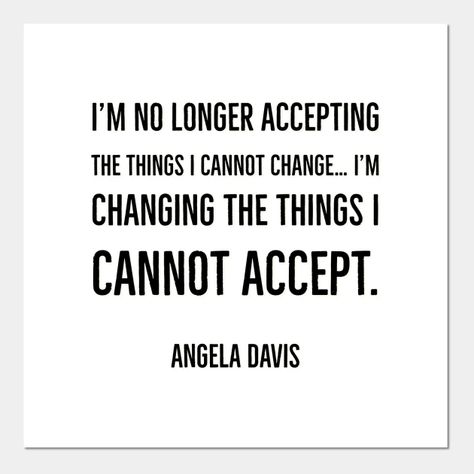 I’m no longer accepting the things I cannot change… I’m changing the things I cannot accept. - Black Activism - Posters and Art Prints | TeePublic Design Activism, Angela Davis, Motivation Quote, I Changed, Cool Notebooks, Powerful Quotes, I Can Not, Positive Mindset, Quote Prints