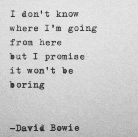 :) Never A Dull Moment Quotes, Moment Quotes, Moments Quotes, Never A Dull Moment, David Bowie, I Promise, Come Back, Tattoo Quotes, Words Of Wisdom