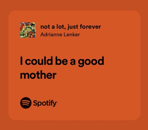 not a lot, just forever | adrianne lenker I Could Be A Good Mother Adrianne Lenker, Not A Lot Just Forever, Spotify Songs, Neon Black, Awesome Sauce, Lily Evans, Best Mother, Describe Me, Dream Board