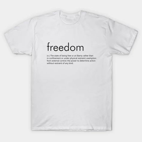 Freedom (Definition) - Freedom - T-Shirt | TeePublic Freedom Definition, Unique Gifts For Men, Tshirt Designs, Writing, T Shirts, T Shirt, Gifts