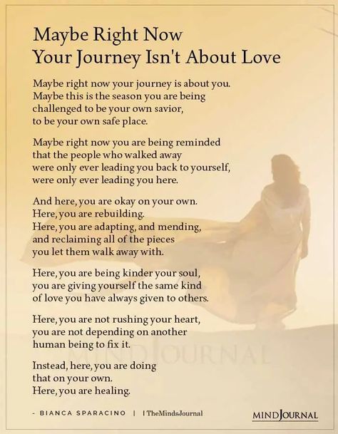 Maybe Right Now Your Journey Isn’t About Love Maybe right now your journey is about you. Maybe this is the season you are being challenged to be your own savior, to be your own safe place. Maybe right now you are being reminded that the people who walked away were only ever leading you back to yourself, were only ever leading you here. And here, you are okay on your own. Here, you are rebuilding. #selflove #lifejourney Maybe Right Now Your Journey, A Shell Of Myself, Quotes About Rebuilding Yourself, Make Me Happy Quotes, Trust Your Journey, Soul Work, Better Mental Health, Minds Journal, You Poem