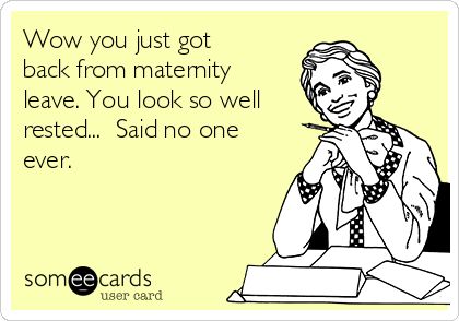 Wow you just got back from maternity leave. You look so well rested... Said no one ever. Someecards Sarcasm, Maternity Leave Quotes, Ignore Text, Workplace Memes, Pregnancy Books, Well Rested, Pregnancy Humor, Maternity Leave, Family Humor