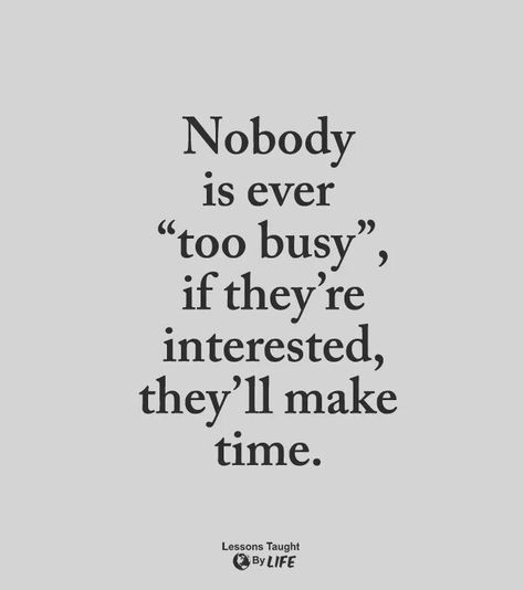 Nobody is ever "too busy", if they're interested, they'll make time. No Time For Nonsense Quotes, Stay Busy Quotes Feelings, Not Being Taken Seriously Quotes, Nobody Is Ever Too Busy Quotes, No Body Is Too Busy Quotes, No One’s Ever Too Busy, Busy Quotes Funny, No One Is Too Busy Quotes, Too Busy For Me Quotes