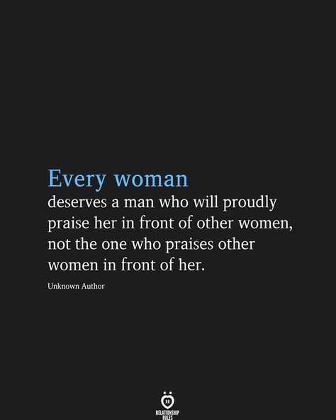 Every woman deserves a man who will proudly praise her in front of other women, not the one who praises other women in front of her.  Unknown Author Other Woman Quotes, What Men Want, Worth Quotes, Thinking Quotes, Relationship Rules, Other Woman, Reality Quotes, Quotes For Him, Delaware