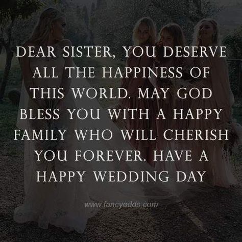 Dear sister, You deserve all the happiness of this world. May God bless you with a happy family who will cherish you forever. Have a happy wedding day. Sister Marriage Quotes, Best Wishes For Sister, Wedding Wishes For Sister, Sister Wedding Quotes, Happy Wedding Quotes, Happy Anniversary Sister, Happy Wedding Anniversary Message, Wedding Quotes Marriage, Sister Marriage