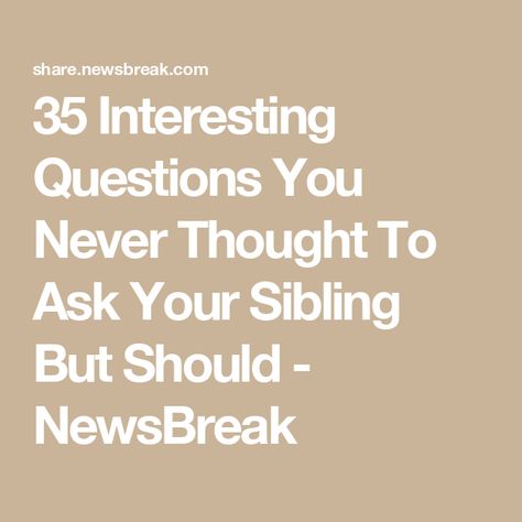 35 Interesting Questions You Never Thought To Ask Your Sibling But Should - NewsBreak Sibling Questions, People With Blue Eyes, Truth Or Truth Questions, Angry Person, Deep Questions To Ask, Mary K, Plan For Life, Sibling Relationships, New Grandparents