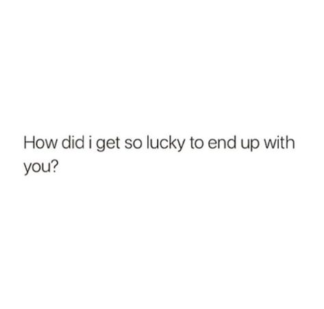 Lucky To Have Him Quotes, Lucky Boyfriend Quotes, I Got Lucky With You Quote, I Feel So Lucky To Have You, Feeling Lucky Quotes Relationships, Lucky To Have You In My Life, So Lucky To Have You, So Lucky To Have You Quotes, How Did I Get So Lucky Quotes