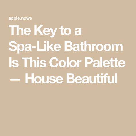 The Key to a Spa-Like Bathroom Is This Color Palette — House Beautiful Spa Like Paint Colors For Bathroom, Spa Like Bathroom Paint Colors, Spa Like Bathroom Ideas Paint Colors, Spa Like Bathroom Colors, Spa Bathroom Color Schemes, Spa Colors For Bathroom, Spa Bathroom Paint Colors, Spa Bathroom Ideas Master Bath, Spa Paint Colors